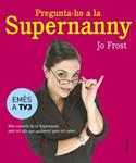 PREGUNTA-HO A LA SUPERNANNY | 9788466407885 | FROST, JO | Llibreria Drac - Librería de Olot | Comprar libros en catalán y castellano online