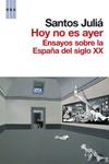 HOY NO ES AYER ENSAYOS SOBRE LA ESPAÑA DEL SIGLO XX | 9788498677836 | JULIA, SANTOS | Llibreria Drac - Librería de Olot | Comprar libros en catalán y castellano online