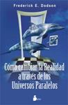 COMO CAMBIAR LA REALIDAD A TRAVES DE LOS UNIVERSOS PARALELOS | 9788478089567 | DODSON, FREDERICK E. | Llibreria Drac - Llibreria d'Olot | Comprar llibres en català i castellà online