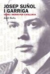 JOSEP SUÑOL GARRIGA. VIURE I MORIR PER CATALUNYA | 9788499751306 | BADIA, JORDI | Llibreria Drac - Llibreria d'Olot | Comprar llibres en català i castellà online