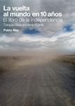 VUELTA AL MUNDO EN 10 AÑOS. EL LIBRO DE LA INDEPENDENCIA, LA | 9788461386789 | REY, PABLO | Llibreria Drac - Librería de Olot | Comprar libros en catalán y castellano online