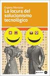 LOCURA DEL SOLUCIONISMO TECNOLÓGICO, LA | 9788415917199 | MOROZOV, EVGENY | Llibreria Drac - Llibreria d'Olot | Comprar llibres en català i castellà online