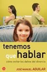 TENEMOS QUE HABLAR. COMO EVITAR LOS DAÑOS DEL DIVORCIO | 9788466322676 | AGUILAR, JOSE MANUEL | Llibreria Drac - Librería de Olot | Comprar libros en catalán y castellano online