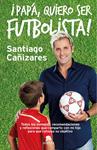 PAPÁ, QUIERO SER FUTBOLISTA! | 9788415678946 | CAÑIZARES, JOSÉ SANTIAGO | Llibreria Drac - Llibreria d'Olot | Comprar llibres en català i castellà online