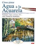 COMO PINTAR AGUA A LA ACUARELA | 9788496550636 | FRANCIS, JOE | Llibreria Drac - Llibreria d'Olot | Comprar llibres en català i castellà online