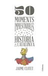 50 MOMENTS IMPRESCINDIBLES DE LA HISTÒRIA DE CATALUNYA | 9788466418928 | CLOTET, JAUME | Llibreria Drac - Librería de Olot | Comprar libros en catalán y castellano online
