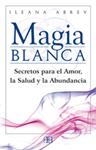 MAGIA BLANCA SECRETOS PARA EL AMOR LA SALUD Y LA ABUNDANCIA | 9788496111608 | ABREV, ILEANA | Llibreria Drac - Librería de Olot | Comprar libros en catalán y castellano online