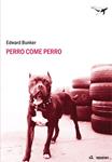 PERRO COME PERRO | 9788493805111 | BUNKER, EDWARD | Llibreria Drac - Librería de Olot | Comprar libros en catalán y castellano online
