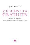 VIOLENCIA GRATUITA. PREMI DE POESIA JOCS FLORALS BCN 2006 | 9788429759587 | VALLS, JORDI | Llibreria Drac - Llibreria d'Olot | Comprar llibres en català i castellà online