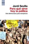 PARA QUE SIRVE HOY LA POLITICA | 9788490062197 | SEVILLA , JORDI | Llibreria Drac - Llibreria d'Olot | Comprar llibres en català i castellà online