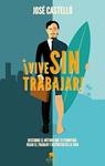 VIVE SIN TRABAJAR! | 9788415678397 | CASTELLÓ, JOSE | Llibreria Drac - Librería de Olot | Comprar libros en catalán y castellano online