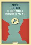 INDEPENDÈNCIA EXPLICADA AL MEU FILL, LA | 9788492874989 | ALEXANDRE, VÍCTOR | Llibreria Drac - Llibreria d'Olot | Comprar llibres en català i castellà online