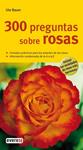 300 PREGUNTAS SOBRE ROSAS | 9788444120485 | BAUER, UTE | Llibreria Drac - Librería de Olot | Comprar libros en catalán y castellano online