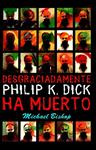 DESGRACIADAMENTE PHILIP K.DICK HA MUERTO | 9788498004410 | BISHOP, MICHAEL | Llibreria Drac - Llibreria d'Olot | Comprar llibres en català i castellà online