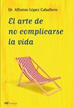 ARTE DE NO COMPLICARSE LA VIDA, EL | 9788427035409 | LOPEZ, CABALLERO, ALFONSO | Llibreria Drac - Llibreria d'Olot | Comprar llibres en català i castellà online