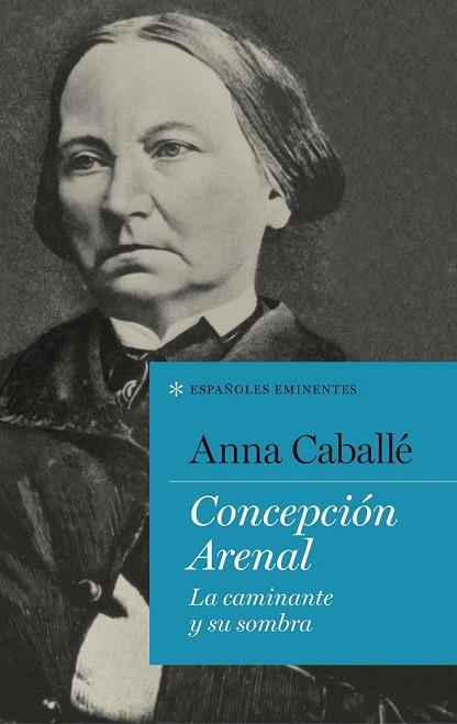 CONCEPCIÓN ARENAL. LA CAMINANTE Y SU SOMBRA | 9788430619283 | CABALLÉ, ANNA | Llibreria Drac - Llibreria d'Olot | Comprar llibres en català i castellà online