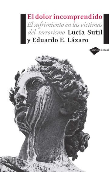 DOLOR INCOMPRENDIDO SUFRIMIENTO VICTIMAS TERRORISM | 9788493596231 | SUTIL,L-LAZARO, E. | Llibreria Drac - Librería de Olot | Comprar libros en catalán y castellano online