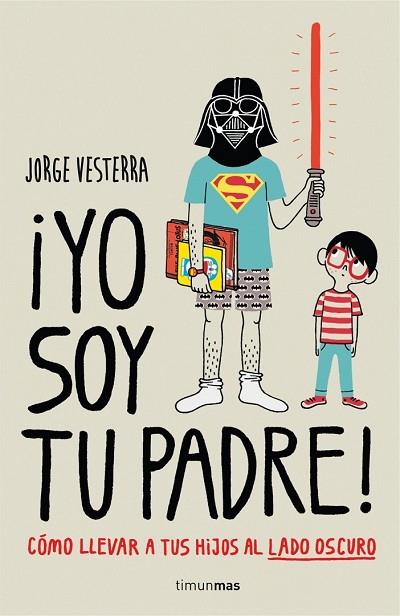 YO SOY TU PADRE! CÓMO LLEVAR A TUS HIJOS AL LADO OSCURO | 9788448019105 | VESTERRA, JORGE | Llibreria Drac - Llibreria d'Olot | Comprar llibres en català i castellà online