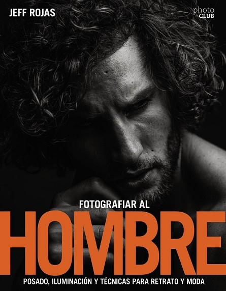 FOTOGRAFIAR AL HOMBRE (POSADO, ILUMINACIÓN Y TÉCNICAS PARA RETRATO) | 9788441539662 | ROJAS, JEFF | Llibreria Drac - Llibreria d'Olot | Comprar llibres en català i castellà online