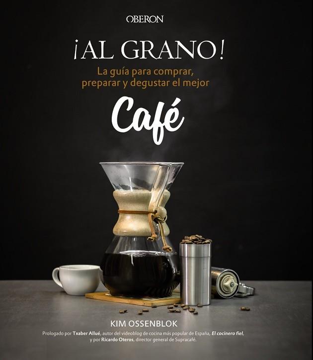 AL GRANO! LA GUÍA PARA COMPRAR, PREPARAR Y DEGUSTAR EL MEJOR CAFÉ | 9788441538108 | OSSENBLOK, KIM | Llibreria Drac - Llibreria d'Olot | Comprar llibres en català i castellà online