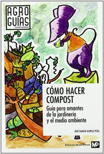 CÓMO HACER COMPOST : GUÍA PARA AMANTES DE LA JARDINERÍA Y EL MEDIO AMBIENTE | 9788484764304 | ALONSO PEÑA, JOSÉ RAMÓN | Llibreria Drac - Llibreria d'Olot | Comprar llibres en català i castellà online