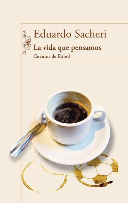 VIDA QUE PENSAMOS, LA  CUENTOS DE FÚTBOL | 9788420416342 | SACHERI, EDUARDO | Llibreria Drac - Llibreria d'Olot | Comprar llibres en català i castellà online