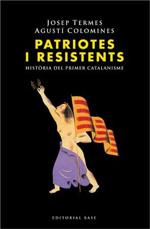 PATRIOTES I RESISTENTS. HISTORIA DEL PRIMER CATALANISME | 9788485031214 | TERMES, JOSEP; A. COLOMINES | Llibreria Drac - Llibreria d'Olot | Comprar llibres en català i castellà online