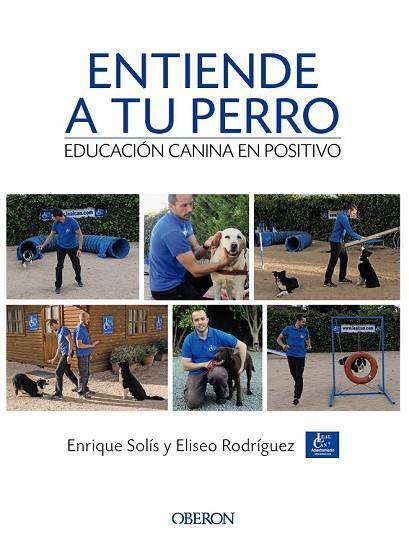 ENTIENDE A TU PERRO. EDUCACIÓN CANINA EN POSITIVO | 9788441538412 | SOLÍS, ENRIQUE ; RODRÍGUEZ, ELISEO | Llibreria Drac - Librería de Olot | Comprar libros en catalán y castellano online