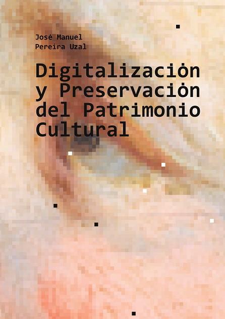 DIGITALIZACIÓN Y PRESERVACIÓN DEL PATRIMONIO CULTURAL | 9788413734453 | PEREIRA UZAL, JOSÉ MANUEL | Llibreria Drac - Llibreria d'Olot | Comprar llibres en català i castellà online