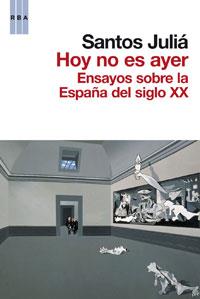 HOY NO ES AYER ENSAYOS SOBRE LA ESPAÑA DEL SIGLO XX | 9788498677836 | JULIA, SANTOS | Llibreria Drac - Librería de Olot | Comprar libros en catalán y castellano online