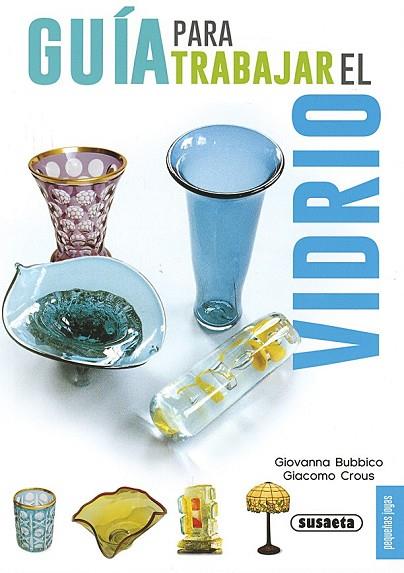 GUÍA PARA TRABAJR EL VIDRIO | 9788467735604 | BUBBICO, GIOVANNA; CROUS, GIACOMO | Llibreria Drac - Llibreria d'Olot | Comprar llibres en català i castellà online