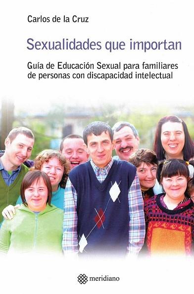 SEXUALIDADES QUE IMPORTAN. GUÍA DE EDUCACIÓN SEXUAL PARA FAMILIARES DE PERSONAS CON DISCAPACIDAD | 9788494751394 | DE LA CRUZ, CARLOS | Llibreria Drac - Librería de Olot | Comprar libros en catalán y castellano online