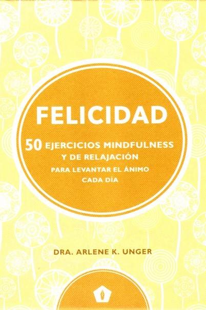 FELICIDAD. 50 EJERCICIOS MINDFULNESS Y DE RELAJACION PARA LEVANTAR EL ANIMO CADA DIA) | 9788416407330 | UNGER, DRA.ARLENE K. | Llibreria Drac - Librería de Olot | Comprar libros en catalán y castellano online