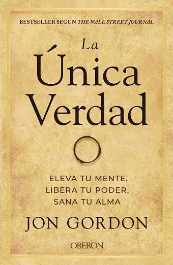 ÚNICA VERDAD. ELEVA TU MENTE, LIBERA TU PODER, SANA TU ALMA | 9788441544291 | GORDON, JON | Llibreria Drac - Llibreria d'Olot | Comprar llibres en català i castellà online