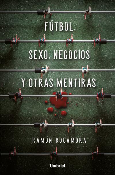 FÚTBOL, SEXO, NEGOCIOS Y OTRAS MENTIRAS | 9788416517053 | ROCAMORA, RAMÓN | Llibreria Drac - Llibreria d'Olot | Comprar llibres en català i castellà online