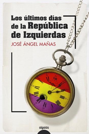 ÚLTIMOS DÍAS DE LA REPÚBLICA DE IZQUIERDAS, LOS | 9788491899082 | MAÑAS, JOSÉ ÁNGEL | Llibreria Drac - Llibreria d'Olot | Comprar llibres en català i castellà online