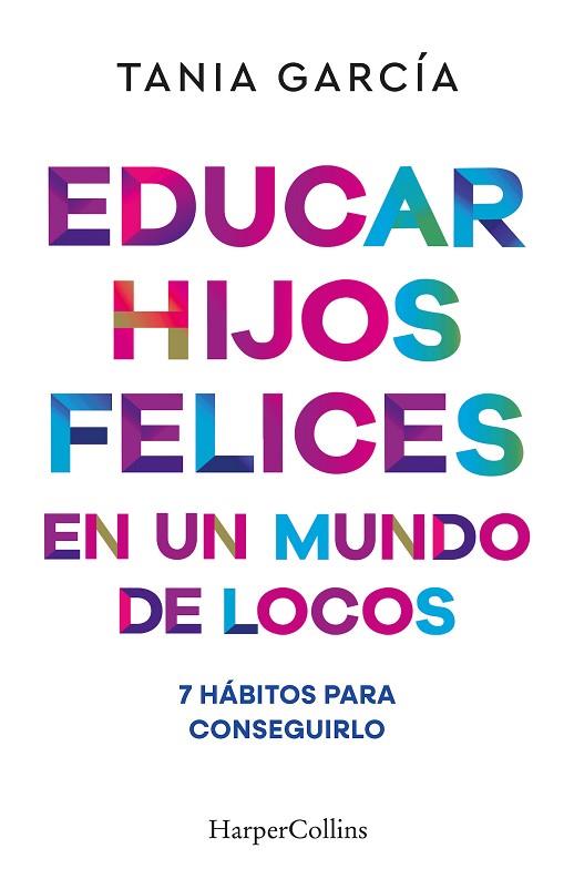 EDUCAR HIJOS FELICES EN UN MUNDO DE LOCOS | 9788410641051 | GARCÍA, TANIA | Llibreria Drac - Llibreria d'Olot | Comprar llibres en català i castellà online