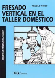 FRESADO VERTICAL EN EL TALLER DOMESTICO | 9789688872918 | THROP, ARNOLD | Llibreria Drac - Llibreria d'Olot | Comprar llibres en català i castellà online