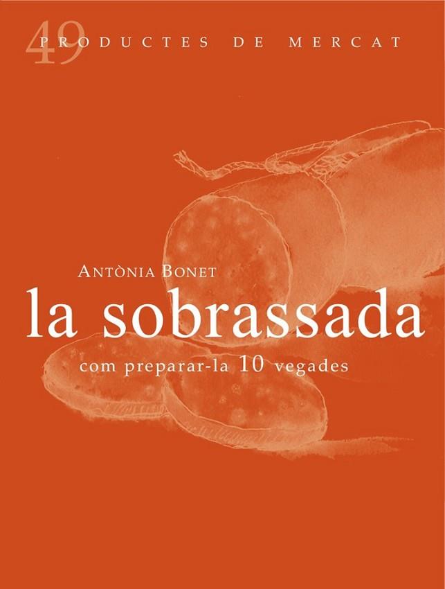 SOBRASSADA, LA (PRODUCTES DE MERCAT 49) | 9788494307348 | BONET, ANTÒNIA | Llibreria Drac - Llibreria d'Olot | Comprar llibres en català i castellà online