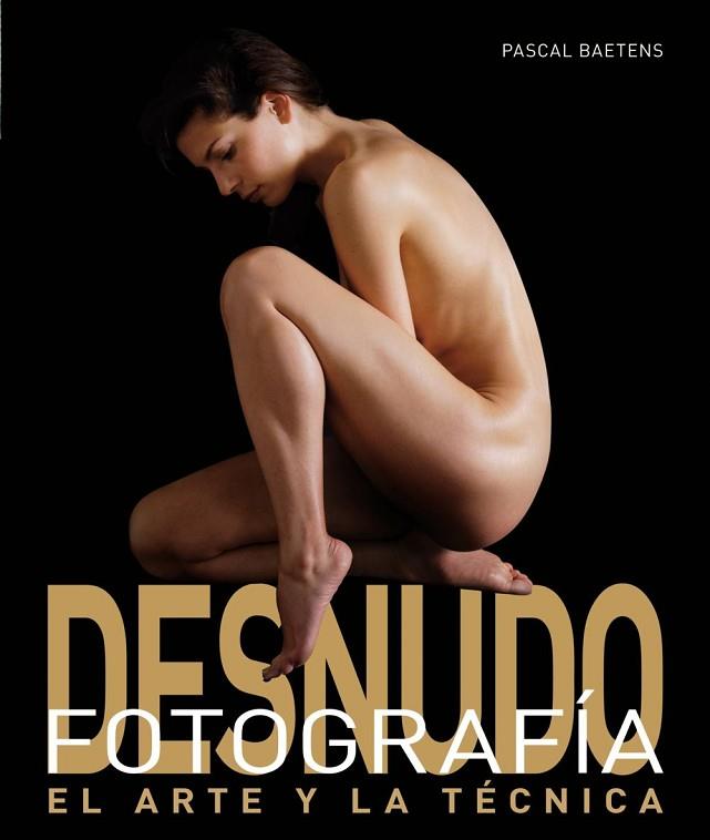 DESNUDO FOTOGRAFIA EL ARTE Y LA TECNICA | 9788496669628 | BAETENS, PASCAL | Llibreria Drac - Llibreria d'Olot | Comprar llibres en català i castellà online