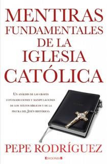 MENTIRAS FUNDAMENTALES DE LA IGLESIA CATOLICA | 9788466645669 | RODRIGUEZ, PEPE | Llibreria Drac - Librería de Olot | Comprar libros en catalán y castellano online