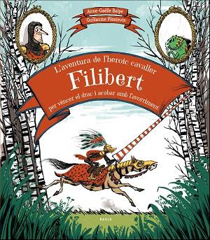 AVENTURA DE L'HEROIC CAVALLER FILIBERT PER VÈNCER EL DRAC I ACABAR AMB L'AVORRIMENT | 9788447937707 | BALPE, ANNE-GAËLLE | Llibreria Drac - Llibreria d'Olot | Comprar llibres en català i castellà online