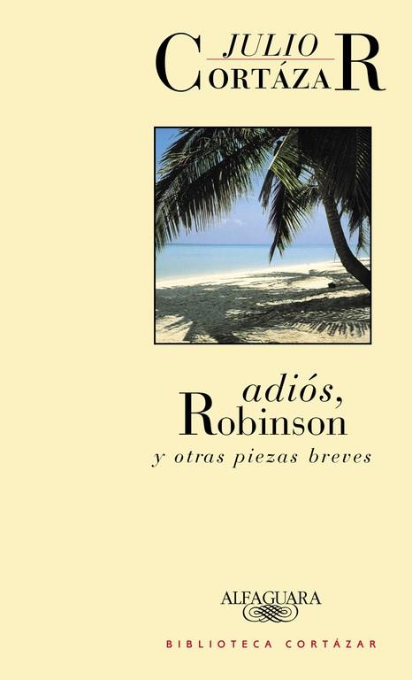 ADIOS, ROBINSON Y OTRAS PIEZAS BREVES | 9788420482798 | CORTAZAR, JULIO | Llibreria Drac - Librería de Olot | Comprar libros en catalán y castellano online