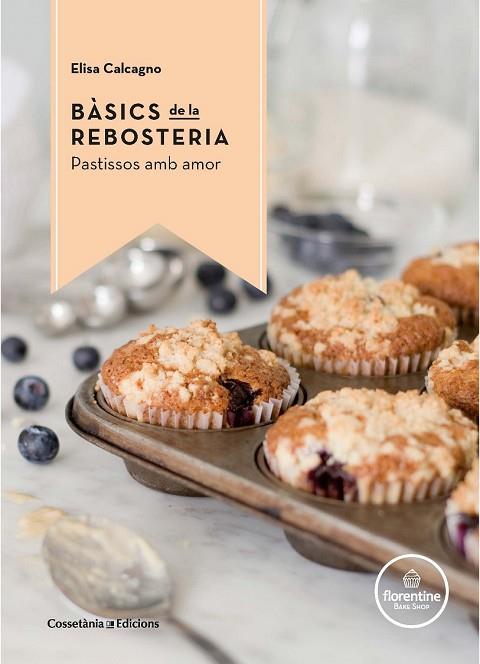 BÀSICS DE LA REBOSTERIA | 9788490344972 | CALCAGNO, ELISA | Llibreria Drac - Llibreria d'Olot | Comprar llibres en català i castellà online