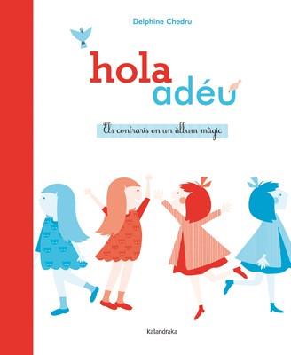 HOLA ADÉU. ELS CONTRARIS EN UN ÀLBUM MÀGIC | 9788484649380 | CHEDRU, DELPHINE | Llibreria Drac - Librería de Olot | Comprar libros en catalán y castellano online