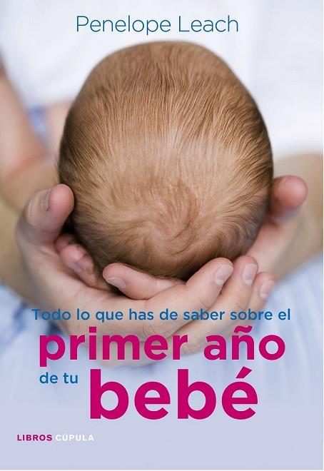 TODO LO QUE HAS DE SABER SOBRE EL PRIMER AÑO DE TU BEBE | 9788448068486 | LEACH, PENELOPE | Llibreria Drac - Llibreria d'Olot | Comprar llibres en català i castellà online