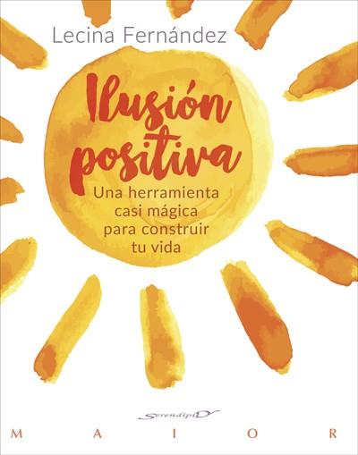 ILUSIÓN POSITIVA. UNA HERRAMIENTA CASI MÁGICA PARA CONSTRUIR TU VIDA | 9788433029362 | FERNÁNDEZ, Mª LECINA | Llibreria Drac - Librería de Olot | Comprar libros en catalán y castellano online