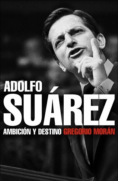 ADOLFO SUAREZ AMBICION Y DESTINO | 9788483068342 | MORAN, GREGORIO | Llibreria Drac - Librería de Olot | Comprar libros en catalán y castellano online