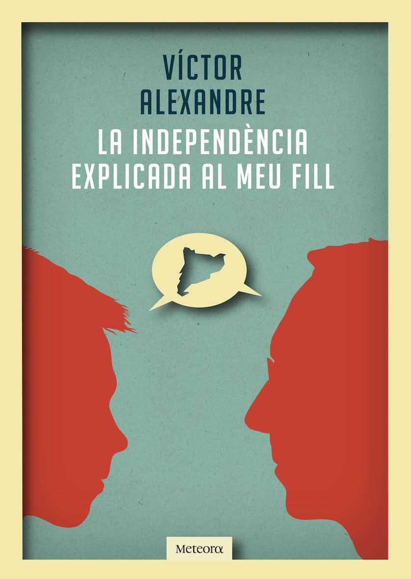 INDEPENDÈNCIA EXPLICADA AL MEU FILL, LA | 9788492874989 | ALEXANDRE, VÍCTOR | Llibreria Drac - Llibreria d'Olot | Comprar llibres en català i castellà online