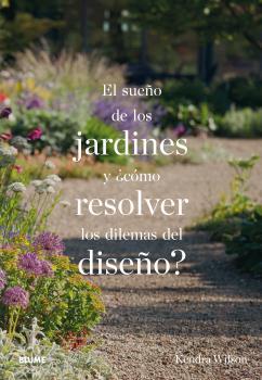 SUEÑO DE LOS JARDINES Y CÓMO RESOLVER LOS DILEMAS DEL DISEÑO, EL | 9788498019742 | WILSON, KENDRA | Llibreria Drac - Llibreria d'Olot | Comprar llibres en català i castellà online